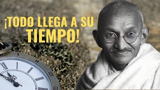 TODO LLEGA A SU TIEMPO | Mahatma Gandhi