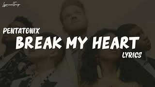 Pentatonix - Break My Heart (Lyrics) 🎧