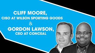 Cliff Moore, CISO at Wilson Sporting Goods and Gordon Lawson, CEO at Conceal