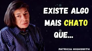 CITAÇÕES E FRASES DITAS POR PATRICIA HIGHSMITH PRA VOCÊ REFLETIR