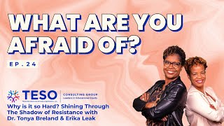 Ep 24: What are you Afraid of? | TESO Consulting Group | Dr. Tonya Breland & Erika Leak