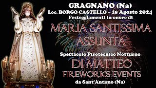 GRAGNANO (Na) Loc. BORGO CASTELLO - B.V. ASSUNTA 2024 - DI MATTEO FIREWORKS EVENTS (Night Show)