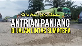 Antrian Panjang di Jalan Lintas Sumatera || Dash Cam andi 07 #030