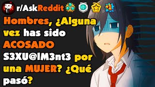 Hombres, ¿Alguna vez han sido ACOSADOS S3XU@lM3nt3 por una MUJER? ¿Qué pasó? | Preguntas de Reddit