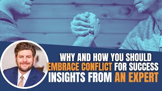 Why and How You Should Embrace Conflict for Success: Insights from an Expert