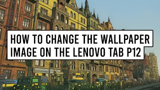 How to Change the Wallpaper Image on the Lenovo Tab P12