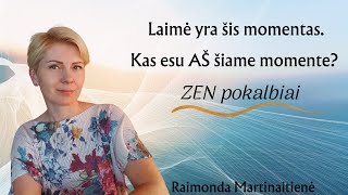 Laimė yra šis momentas. Kas esu AŠ šiame momente? Zen pokalbiai