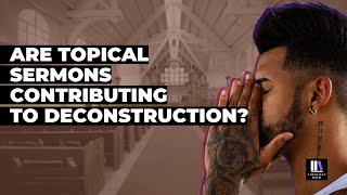 Are Topical Sermons Contributing to Deconstruction?