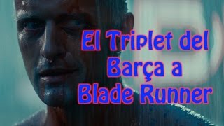 El Triplet del Barça a Blade Runner.(Subtitulado Castellano)