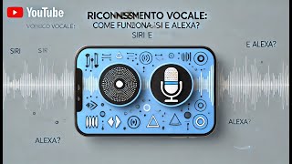 Riconoscimento Vocale: Come Funzionano Siri e Alexa?