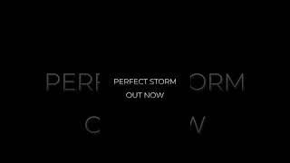 PERFECT STORM OUT NOW