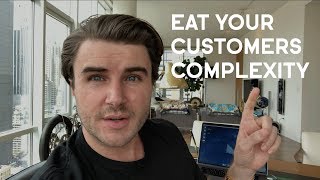 Why You Should Eat Your Customers Complexity