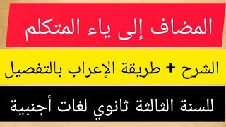 المضاف إلى ياء المتكلم للسنة الثالثة ثانوي لغات أجنبية || شرح مفصل و  بسيط  + طريقةالإعراب بالتفصيل