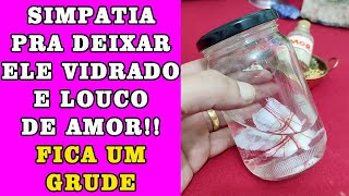 SIMPATIA PARA ELE FICAR VIDRADO E LOUCO DE AMOR!! FICA UM GRUDE!