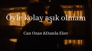 Öyle Kolay Aşık Olmam-Can Ozan-Damla Eker(Lyrics)