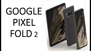 Google Pixel Fold 2 Specs and Official Leaks