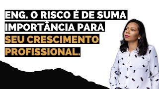 ENG. O RISCO É DE SUMA IMPORT NCIA PARA SEU CRESCIMENTO PROFISSIONAL