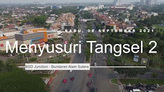 Menyusuri Tangerang Selatan 2: BSD Junction - Bundaran Alam Sutera, Rabu 8 September 2021