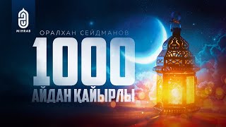 1000 айдан да қайырлы - Ұстаз Оралхан Сейдманов | Mihrab.kz