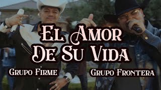 Grupo frontera,Grupo firme-El amor de su vida (letra/lyrics)