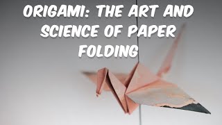 Origami: The Art and Science of Paper Folding