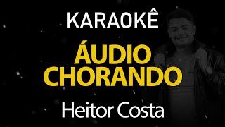 Áudio Chorando - Heitor Costa (Karaokê Version)