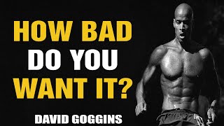 HOW BAD DO YOU WANT IT? - David Goggins - Motivational Speech 2021