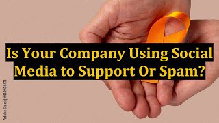 Is Your Company Using Social Media to Support Or Spam?