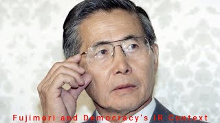 Alberto Fujimori and Why Democracy May Lack International Appeal