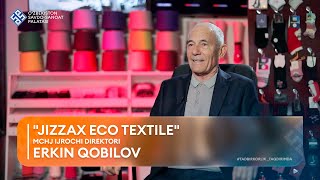 TADBIRKORLIK TAQDIRIMDA: Erkin Qobilov, "JIZZAX ECO TEXTILE" MCHJ ijrochi direktori