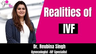 Realities of IVF By Dr Reubina K D Singh | Grace Fertility Centre - IVF Centre in Gurgaon