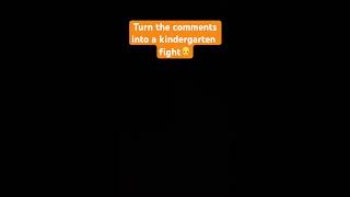 Turn the comments into a kindergarten fight