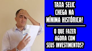 TAXA SELIC CHEGA A MÍNIMA HISTÓRICA • COMO ISSO AFETA SEUS INVESTIMENTOS E VIDA!?