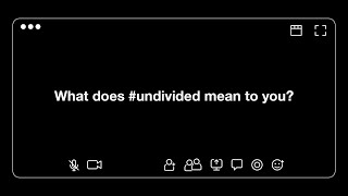 What Does #Undivided Mean To You?