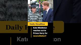 Kate Middleton reaches out to Prince Harry for reconciliation? #shorts #viral