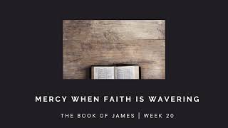 Mercy When Faith is Wavering | James Week 20