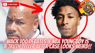 Wack 100 Debates If NBA Youngboy Is A Truth Teller After Case Looks Weird‼️Selective Politics⁉️💨💯🔥