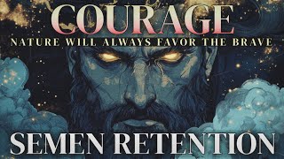 Semen Retention | Courage | Nature Favors The Brave