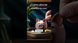 Consejos prácticos para tus finanzas personales y ahorrar en tiempos de crisis económica