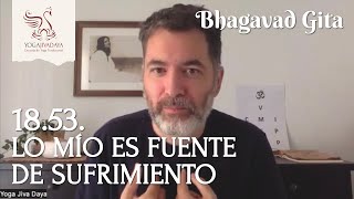 BHAGAVAD GITA 18.53 | Lo mío es fuente de sufrimiento (capítulo 18, verso 53) [español]