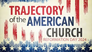 Trajectory of the American Church - Reformation Day 2024 | Pastor Tyler Warner