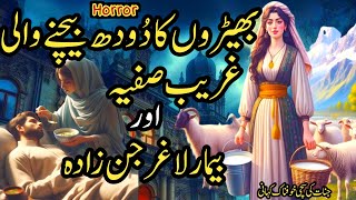 Bheron Ka Dudh Bechnay Wali Ghareeb Safia Or Bemar Laghar JinZada | Intehai Dilchasp Khofnak Kahani