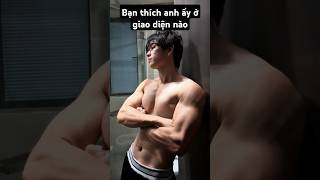 Bạn thích anh ấy ở giao diện nào? #handsome #traideptiktok #trending #muscle #mêtraiđẹp #xuhuong