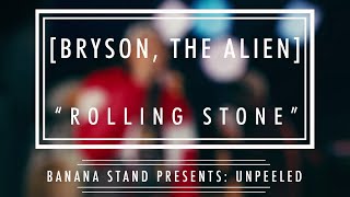 Unpeeled: [bryson, the alien] - “Rolling Stone”