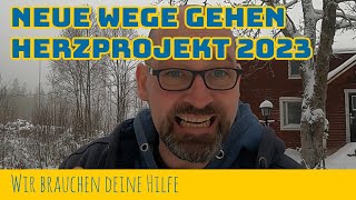 NEUE WEGE GEHEN - Herzprojekt 2023 - Wir brauchen Deine Hilfe