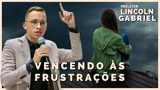 Lincoln Gabriel | Como Vencer às Frustrações