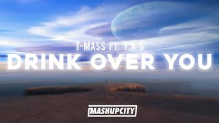 T-Mass - Drink Over You (Ft. Y.A.S)