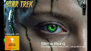 Beta Borg - Strange New Trek Episode 39 Segment 02