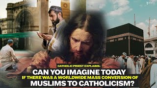 Catholic priest explains: "Imagine if millions of Muslims had a mass conversion to Catholicism."