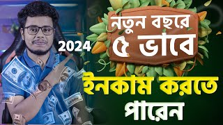 নতুন বছরে ৫ ভাবে ইনকাম করতে পারেন। 5 way to earn money 2024